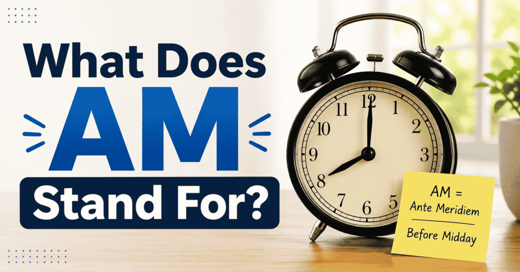 What Does AM Stand For? Full Meaning, Uses, and Complete Explanation What Does AM Stand For